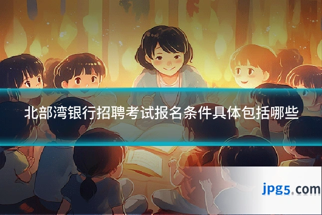 北部湾银行招聘考试报名条件具体包括哪些