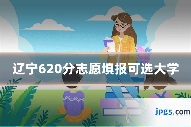 辽宁620分志愿填报可选大学