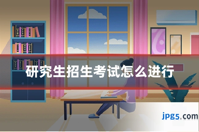 研究生招生考试怎么进行