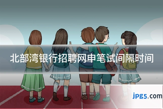 北部湾银行招聘网申笔试间隔时间