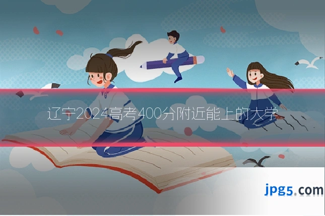 辽宁2024高考400分附近能上的大学