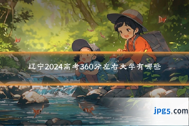 辽宁2024高考360分左右大学有哪些