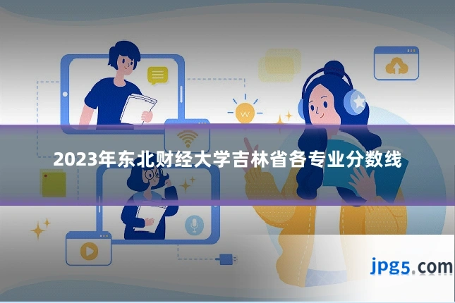 2023年东北财经大学吉林省各专业分数线