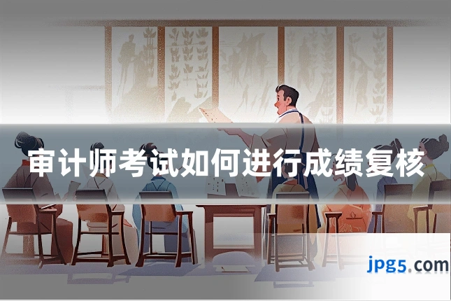 审计师考试如何进行成绩复核