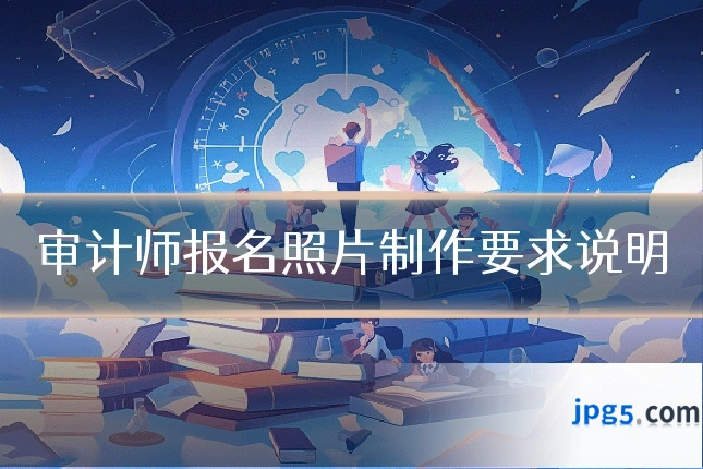 审计师报名照片制作要求说明