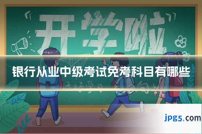 银行从业中级考试免考科目有哪些