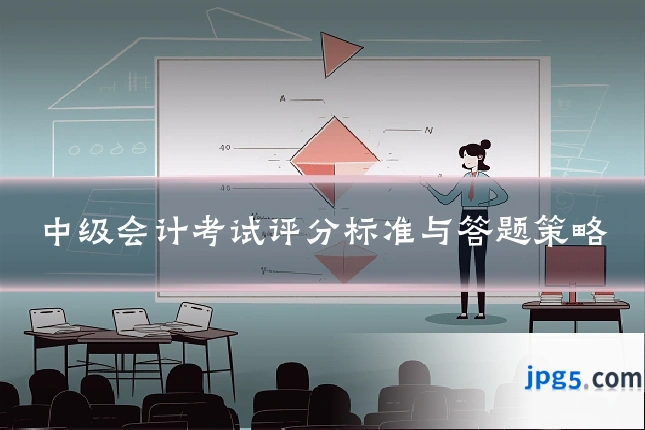 中级会计考试评分标准与答题策略