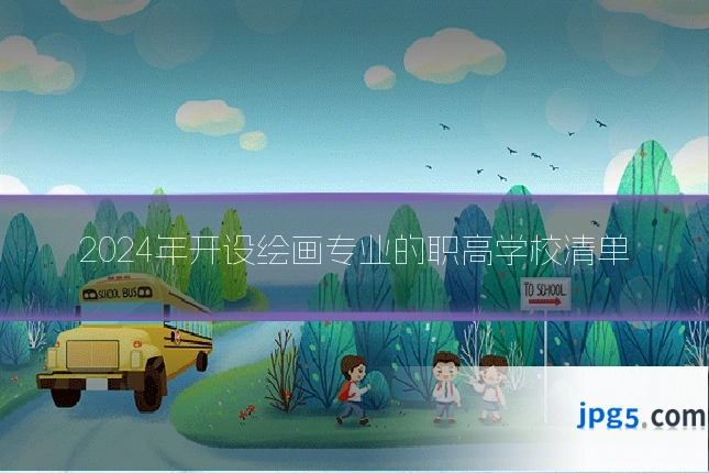 2024年开设绘画专业的职高学校清单