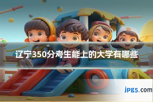 辽宁350分考生能上的大学有哪些