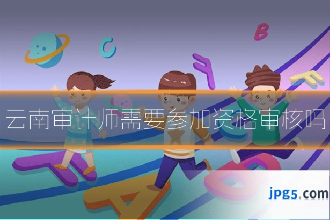 云南审计师需要参加资格审核吗
