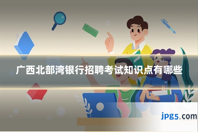 广西北部湾银行招聘考试知识点有哪些