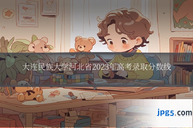 大连民族大学河北省2023年高考录取分数线