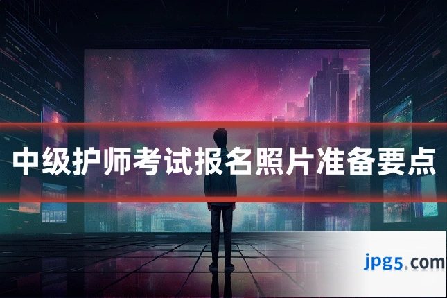 中级护师考试报名照片准备要点