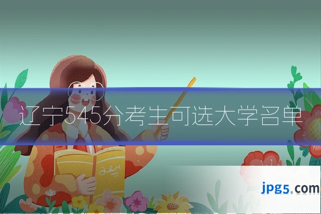 辽宁545分考生可选大学名单