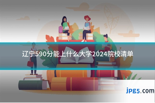 辽宁590分能上什么大学2024院校清单