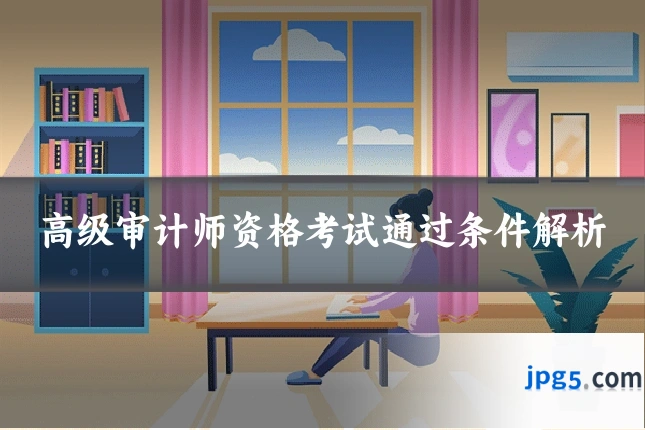 高级审计师资格考试通过条件解析