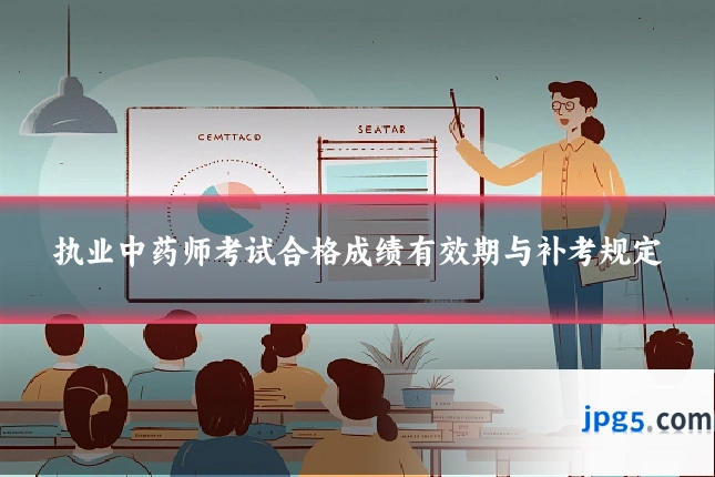 执业中药师考试合格成绩有效期与补考规定