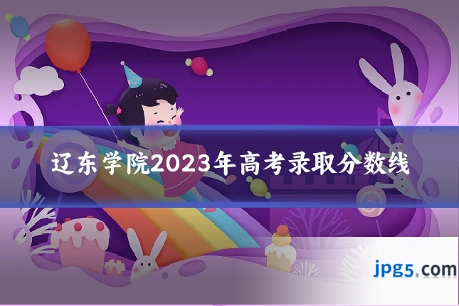 辽东学院2023年高考录取分数线