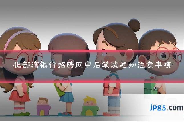 北部湾银行招聘网申后笔试通知注意事项