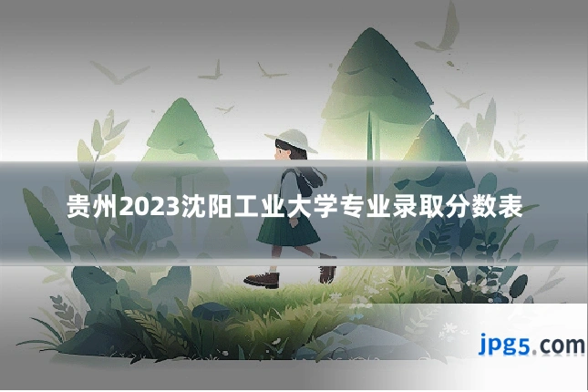 贵州2023沈阳工业大学专业录取分数表
