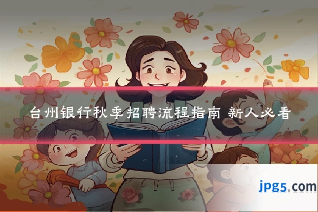 台州银行秋季招聘流程指南 新人必看