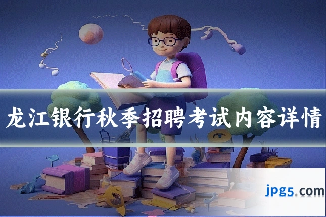 龙江银行秋季招聘考试内容详情