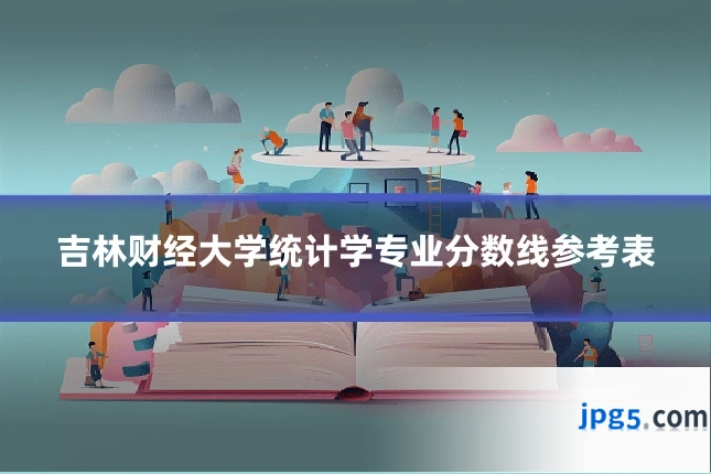 吉林财经大学统计学专业分数线参考表