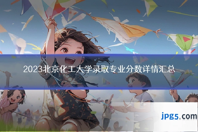 2023北京化工大学录取专业分数详情汇总