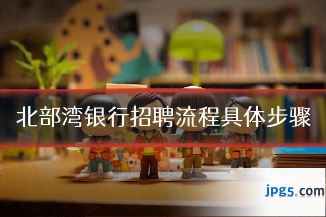 北部湾银行招聘流程具体步骤