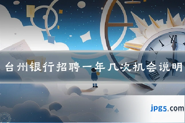 台州银行招聘一年几次机会说明