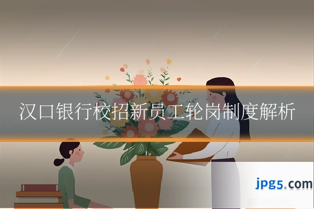 汉口银行校招新员工轮岗制度解析