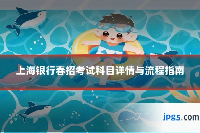 上海银行春招考试科目详情与流程指南
