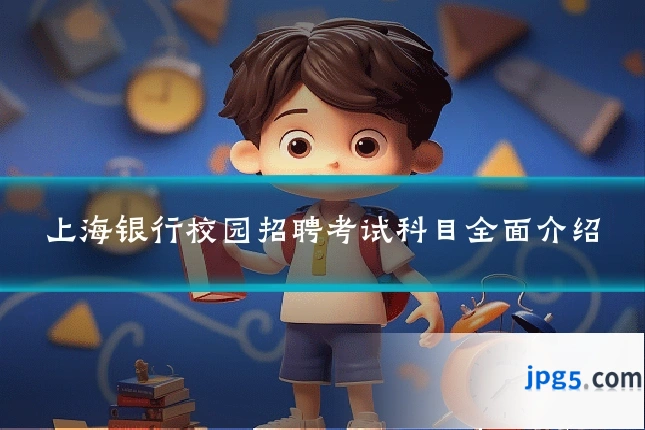 上海银行校园招聘考试科目全面介绍