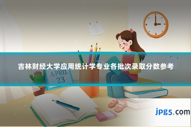 吉林财经大学应用统计学专业各批次录取分数参考