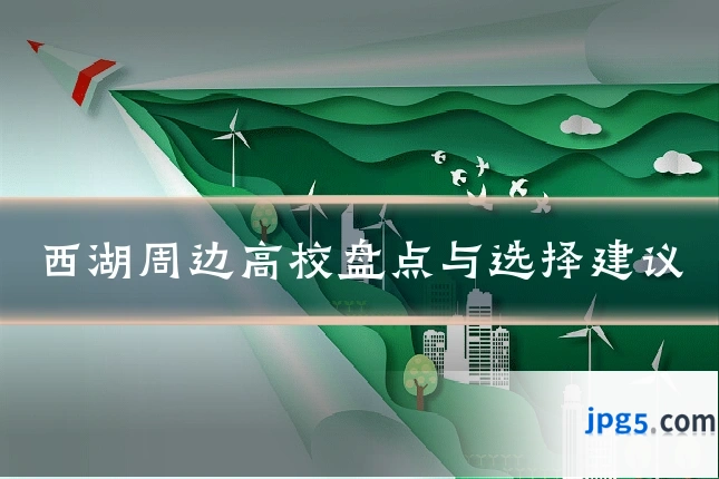 西湖周边高校盘点与选择建议