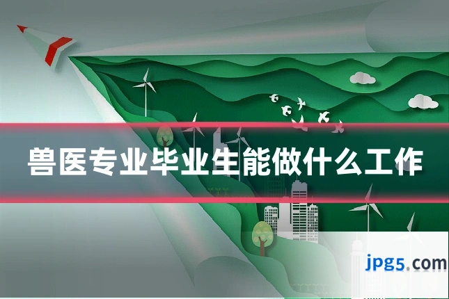 兽医专业毕业生能做什么工作