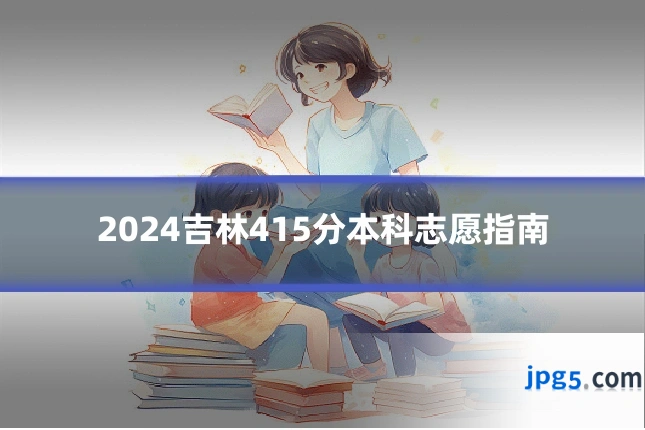 2024吉林415分本科志愿指南