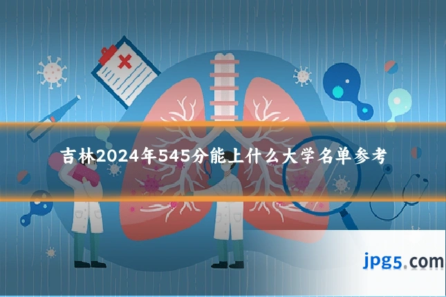 吉林2024年545分能上什么大学名单参考
