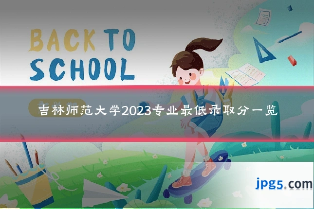 吉林师范大学2023专业最低录取分一览