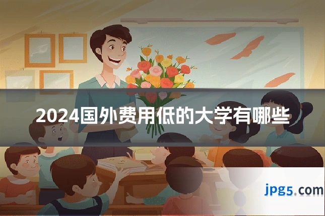 2024国外费用低的大学有哪些