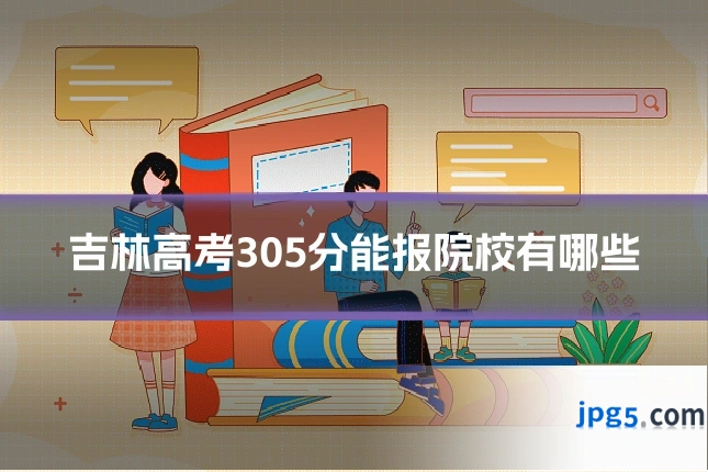 吉林高考305分能报院校有哪些