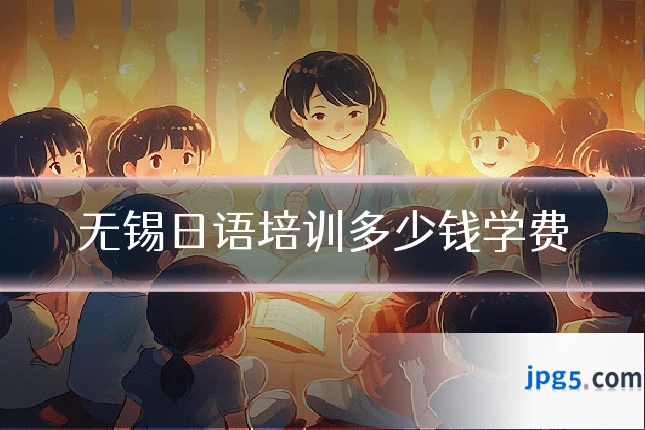无锡日语培训多少钱学费