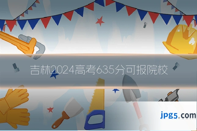 吉林2024高考635分可报院校