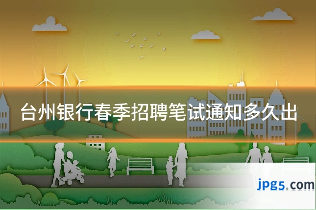 台州银行春季招聘笔试通知多久出
