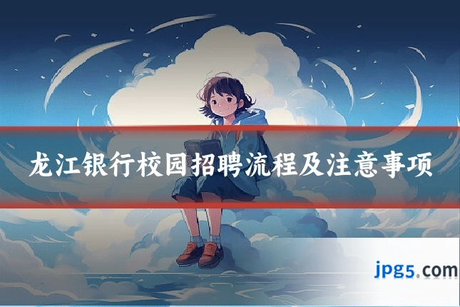 龙江银行校园招聘流程及注意事项