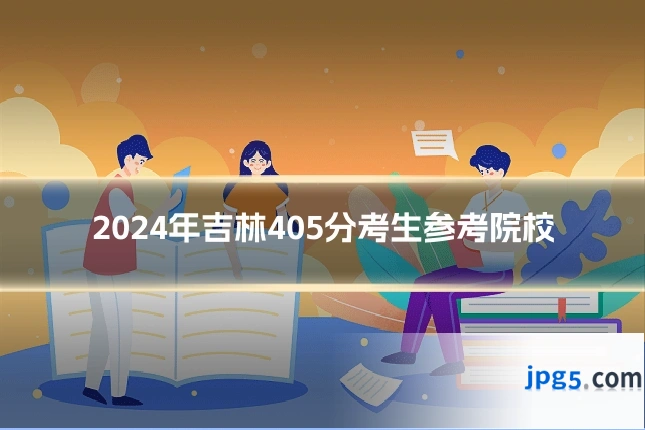 2024年吉林405分考生参考院校