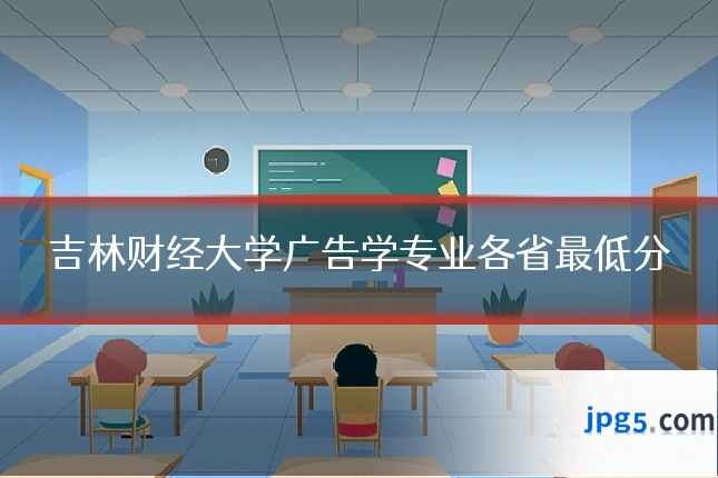 吉林财经大学广告学专业各省最低分
