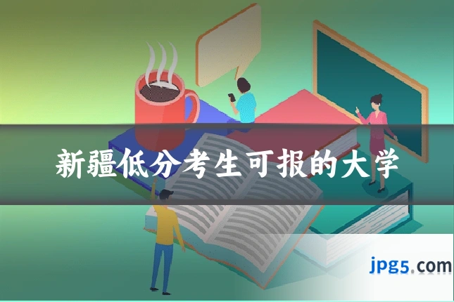 新疆低分考生可报的大学