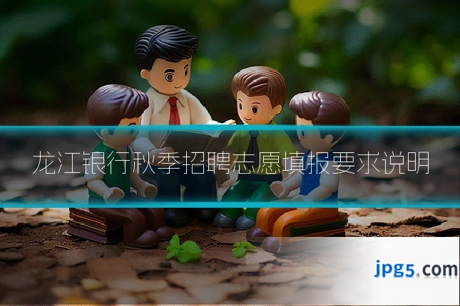 龙江银行秋季招聘志愿填报要求说明