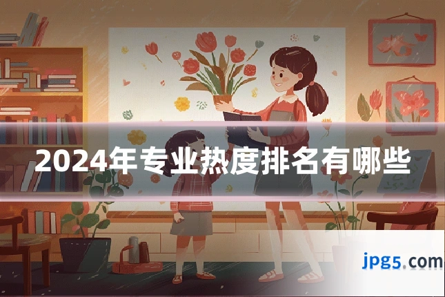 2024年专业热度排名有哪些
